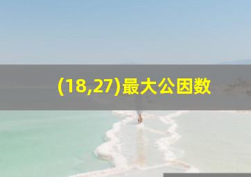 (18,27)最大公因数