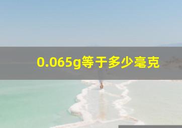 0.065g等于多少毫克