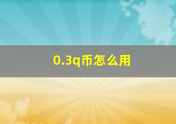 0.3q币怎么用