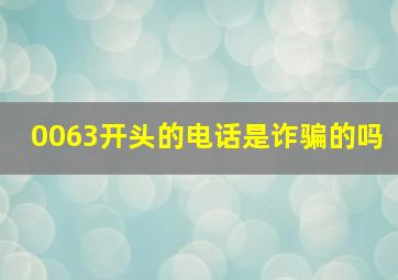 0063开头的电话是诈骗的吗