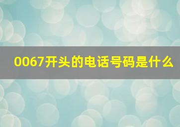 0067开头的电话号码是什么