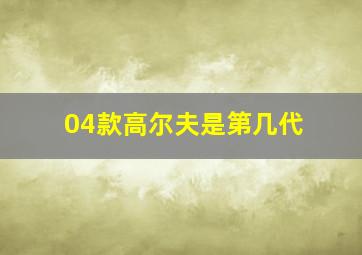 04款高尔夫是第几代