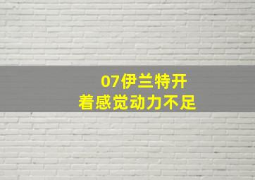 07伊兰特开着感觉动力不足