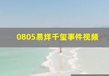 0805易烊千玺事件视频