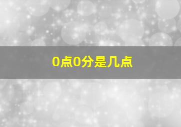 0点0分是几点