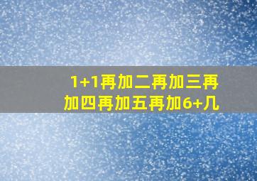 1+1再加二再加三再加四再加五再加6+几