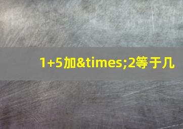 1+5加×2等于几