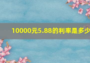 10000元5.88的利率是多少