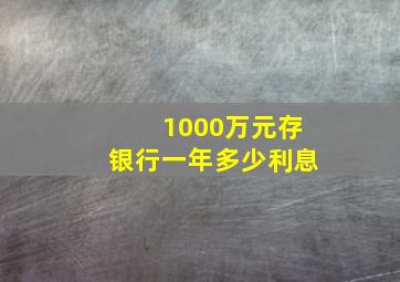 1000万元存银行一年多少利息