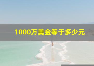 1000万美金等于多少元