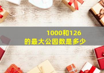 1000和126的最大公因数是多少