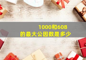 1000和608的最大公因数是多少