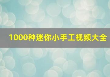 1000种迷你小手工视频大全