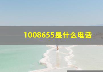 1008655是什么电话