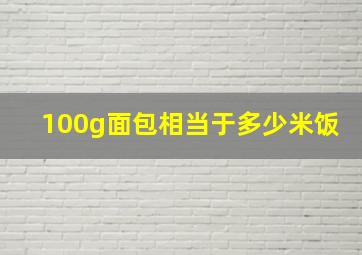 100g面包相当于多少米饭