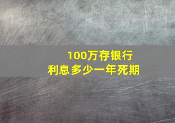 100万存银行利息多少一年死期