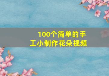 100个简单的手工小制作花朵视频