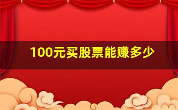 100元买股票能赚多少