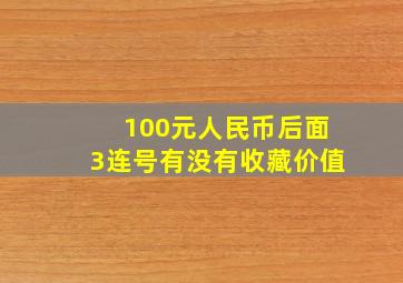 100元人民币后面3连号有没有收藏价值