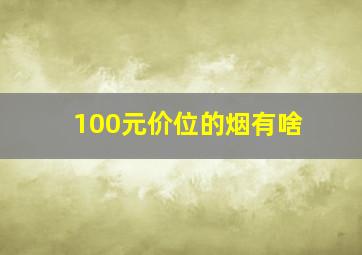 100元价位的烟有啥