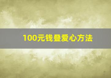 100元钱叠爱心方法