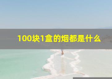 100块1盒的烟都是什么