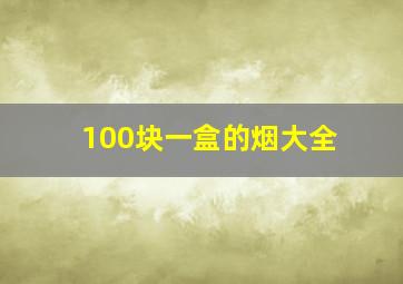 100块一盒的烟大全