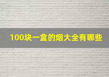 100块一盒的烟大全有哪些