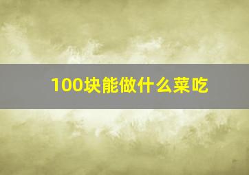 100块能做什么菜吃