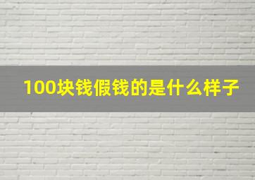 100块钱假钱的是什么样子