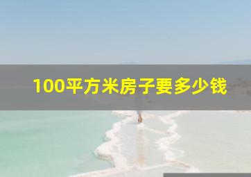 100平方米房子要多少钱