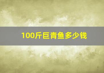 100斤巨青鱼多少钱