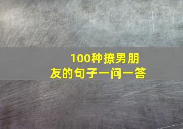 100种撩男朋友的句子一问一答