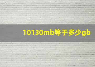 10130mb等于多少gb