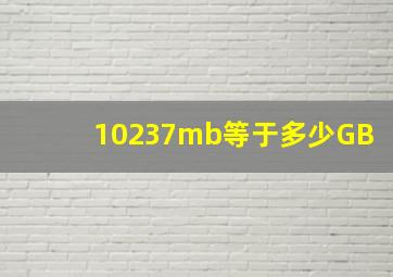 10237mb等于多少GB