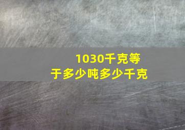 1030千克等于多少吨多少千克