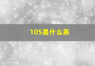 105是什么茶