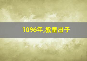 1096年,教皇出于