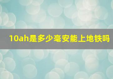 10ah是多少毫安能上地铁吗