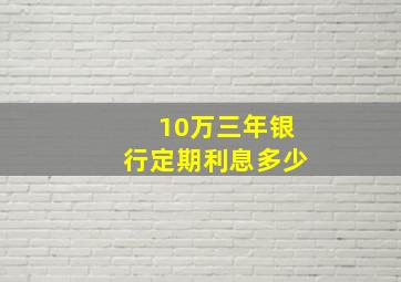 10万三年银行定期利息多少