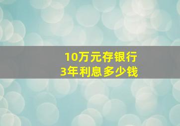 10万元存银行3年利息多少钱