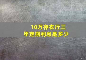 10万存农行三年定期利息是多少