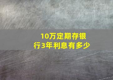 10万定期存银行3年利息有多少