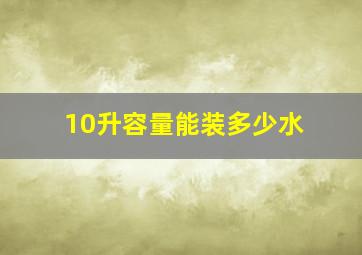 10升容量能装多少水