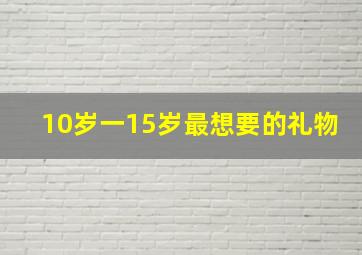 10岁一15岁最想要的礼物