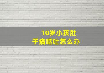 10岁小孩肚子痛呕吐怎么办