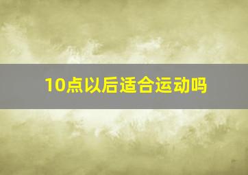 10点以后适合运动吗