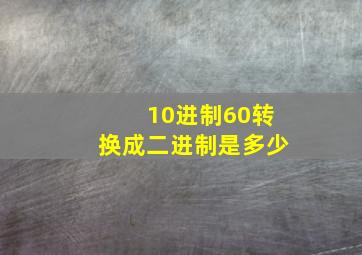 10进制60转换成二进制是多少