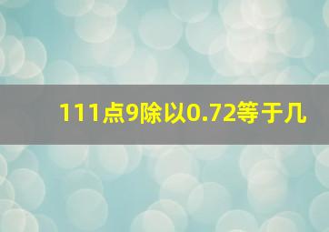 111点9除以0.72等于几