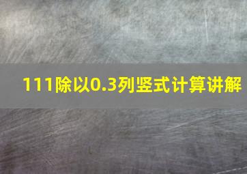 111除以0.3列竖式计算讲解